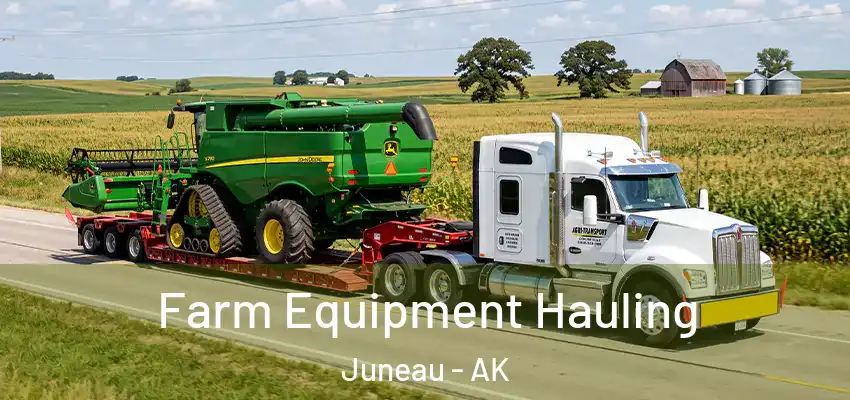Farm Equipment Hauling Juneau - AK